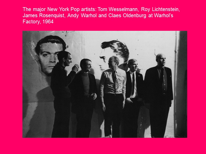 The major New York Pop artists: Tom Wesselmann, Roy Lichtenstein, James Rosenquist, Andy Warhol